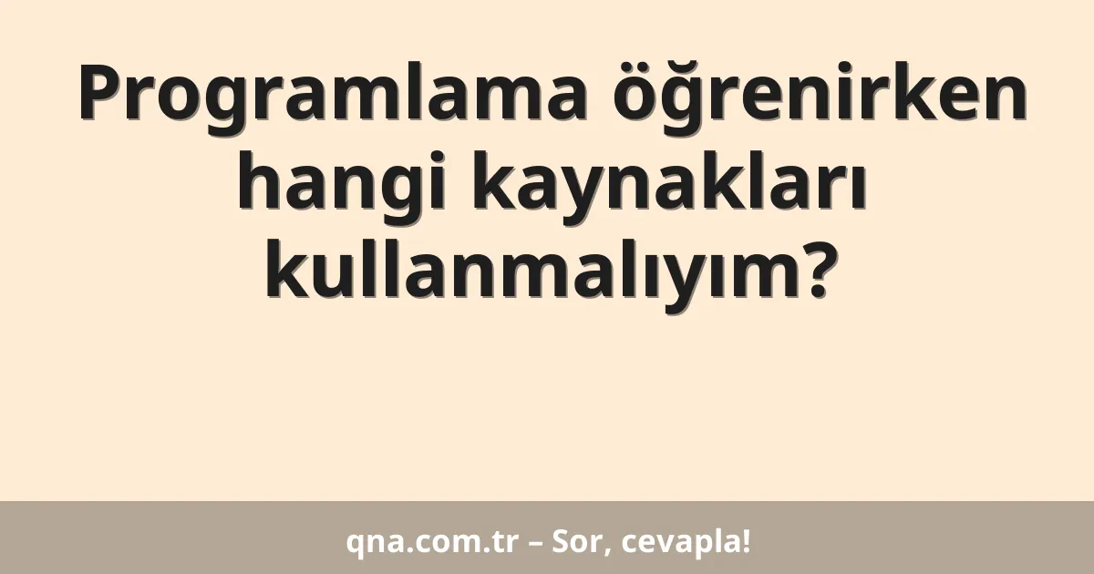 Programlama öğrenirken hangi kaynakları kullanmalıyım?