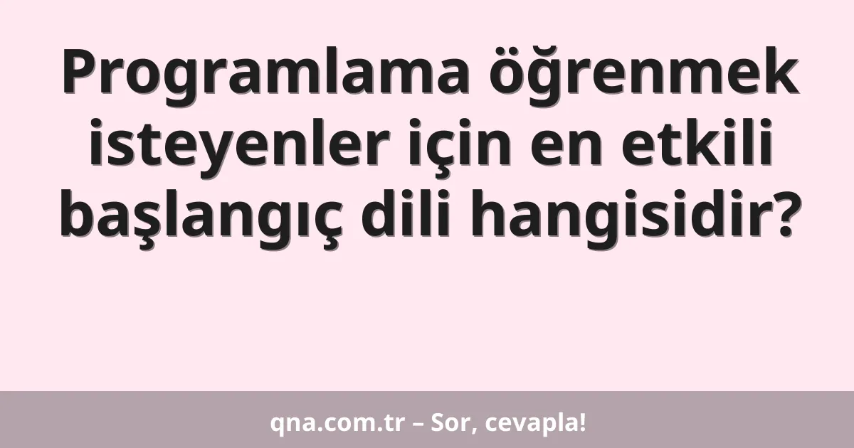 Programlama öğrenmek isteyenler için en etkili başlangıç dili hangisidir?