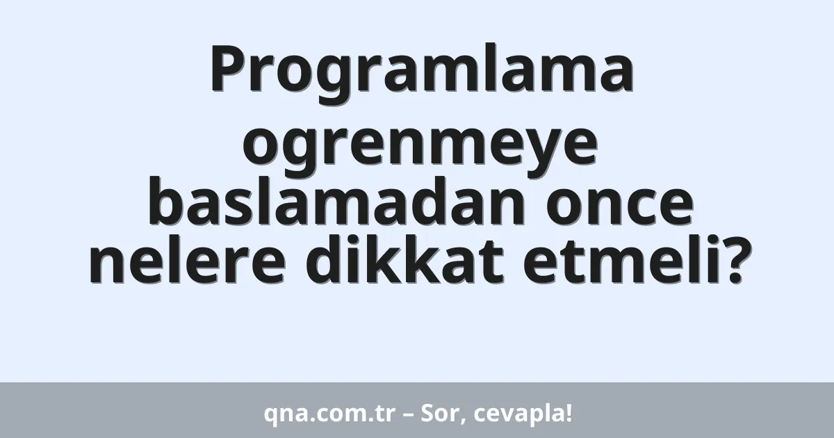 Programlama ogrenmeye baslamadan once nelere dikkat etmeli?