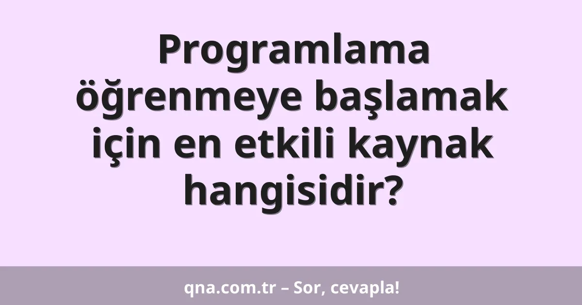 Programlama öğrenmeye başlamak için en etkili kaynak hangisidir?