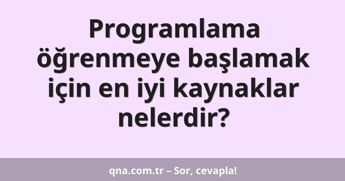 Programlama öğrenmeye başlamak için en iyi kaynaklar nelerdir?