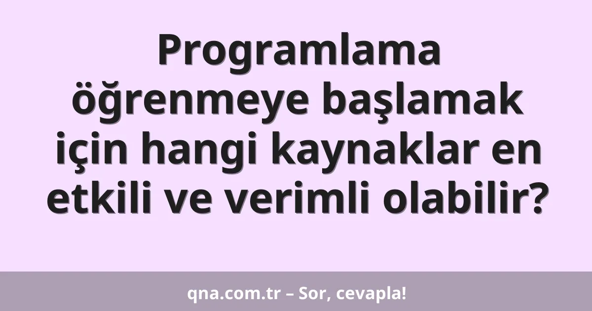 Programlama öğrenmeye başlamak için hangi kaynaklar en etkili ve verimli olabilir?