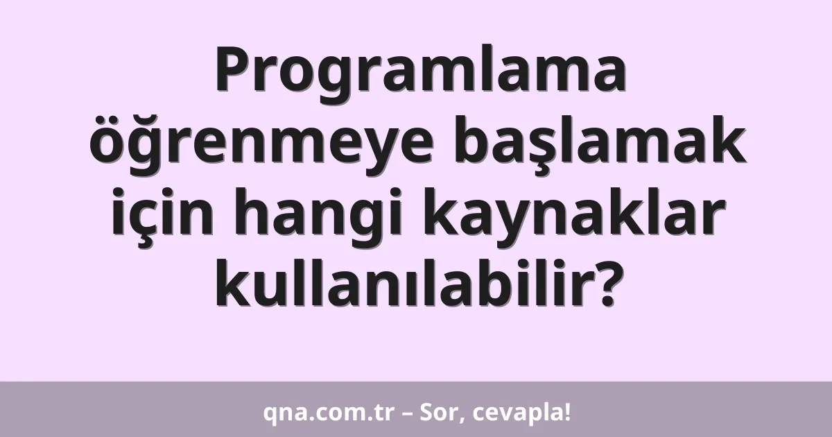 Programlama öğrenmeye başlamak için hangi kaynaklar kullanılabilir?