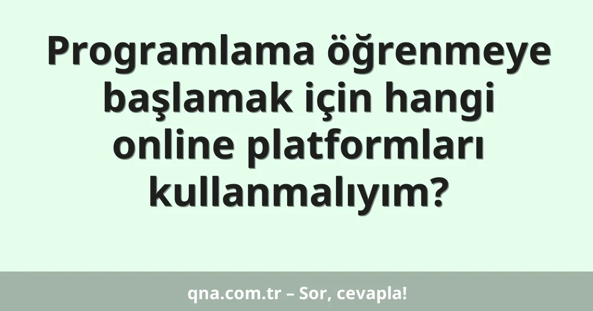 Programlama öğrenmeye başlamak için hangi online platformları kullanmalıyım?