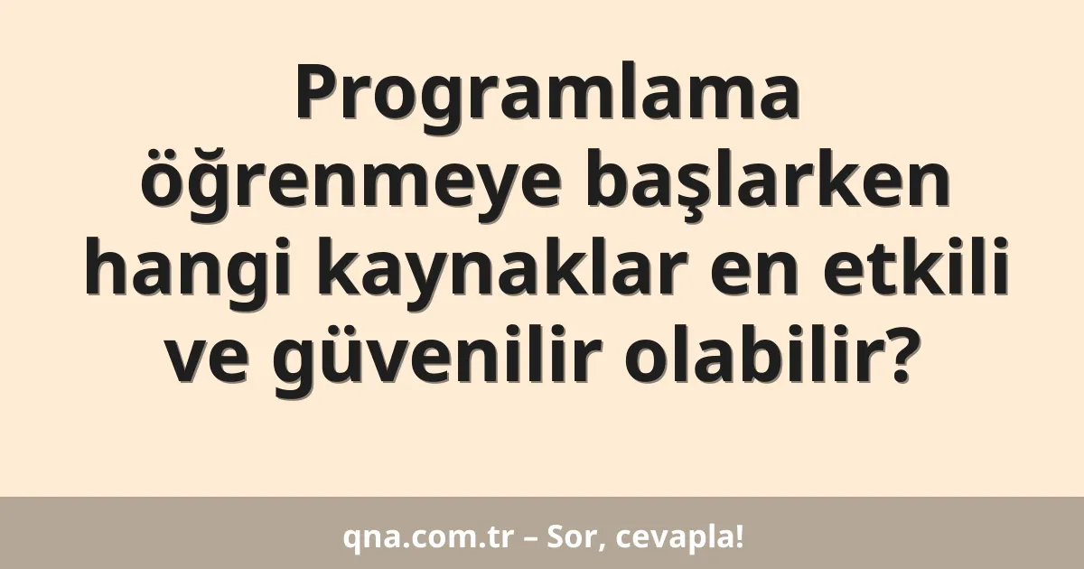 Programlama öğrenmeye başlarken hangi kaynaklar en etkili ve güvenilir olabilir?