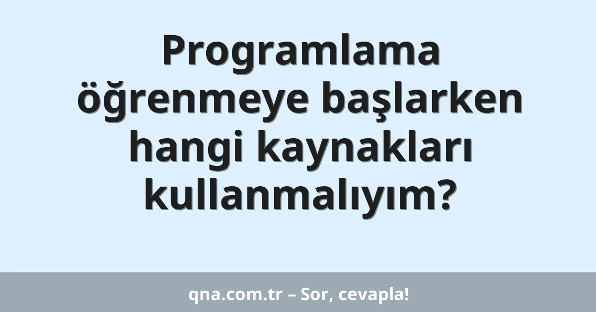 Programlama öğrenmeye başlarken hangi kaynakları kullanmalıyım?
