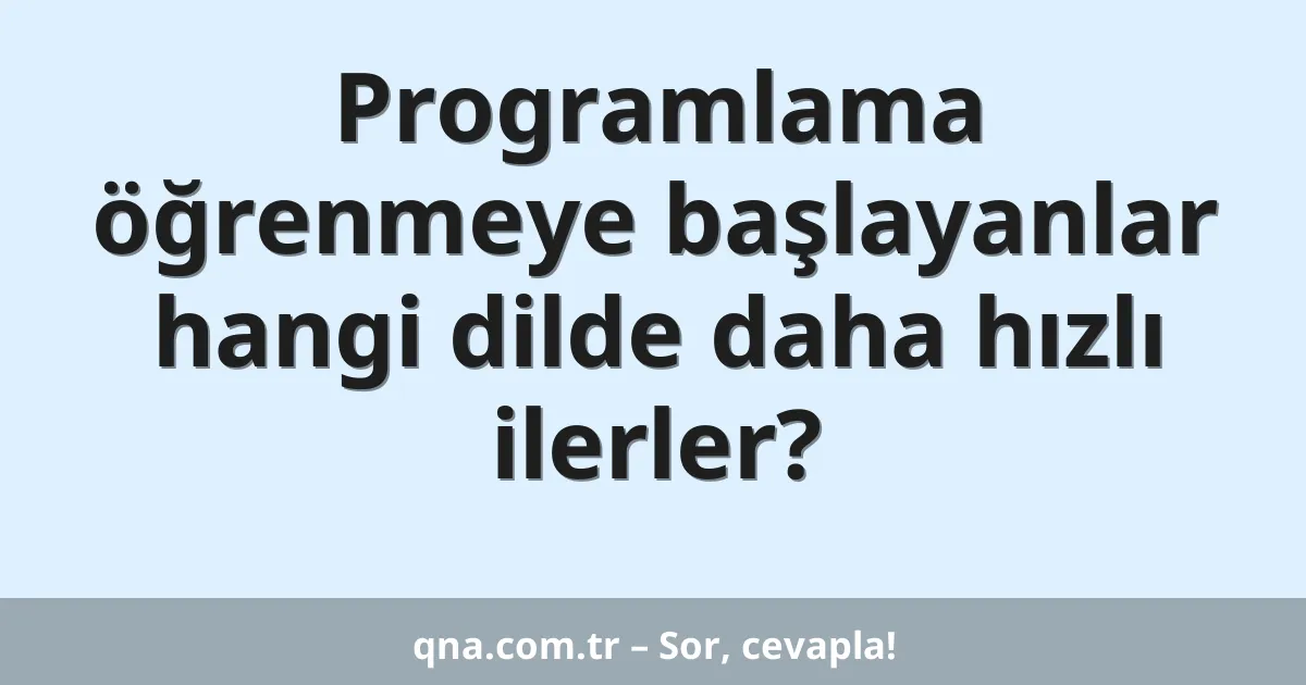 Programlama öğrenmeye başlayanlar hangi dilde daha hızlı ilerler?
