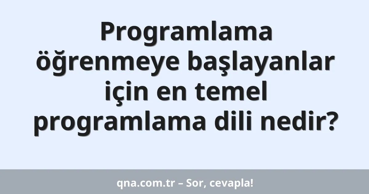 Programlama öğrenmeye başlayanlar için en temel programlama dili nedir?