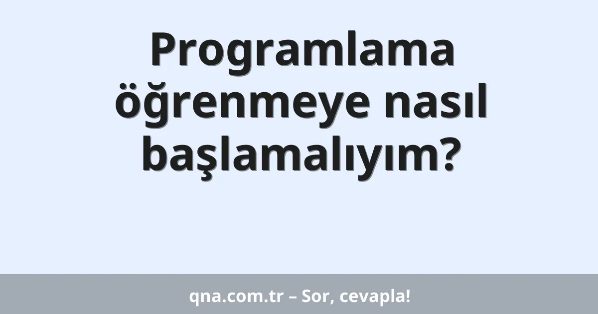 Programlama öğrenmeye nasıl başlamalıyım?