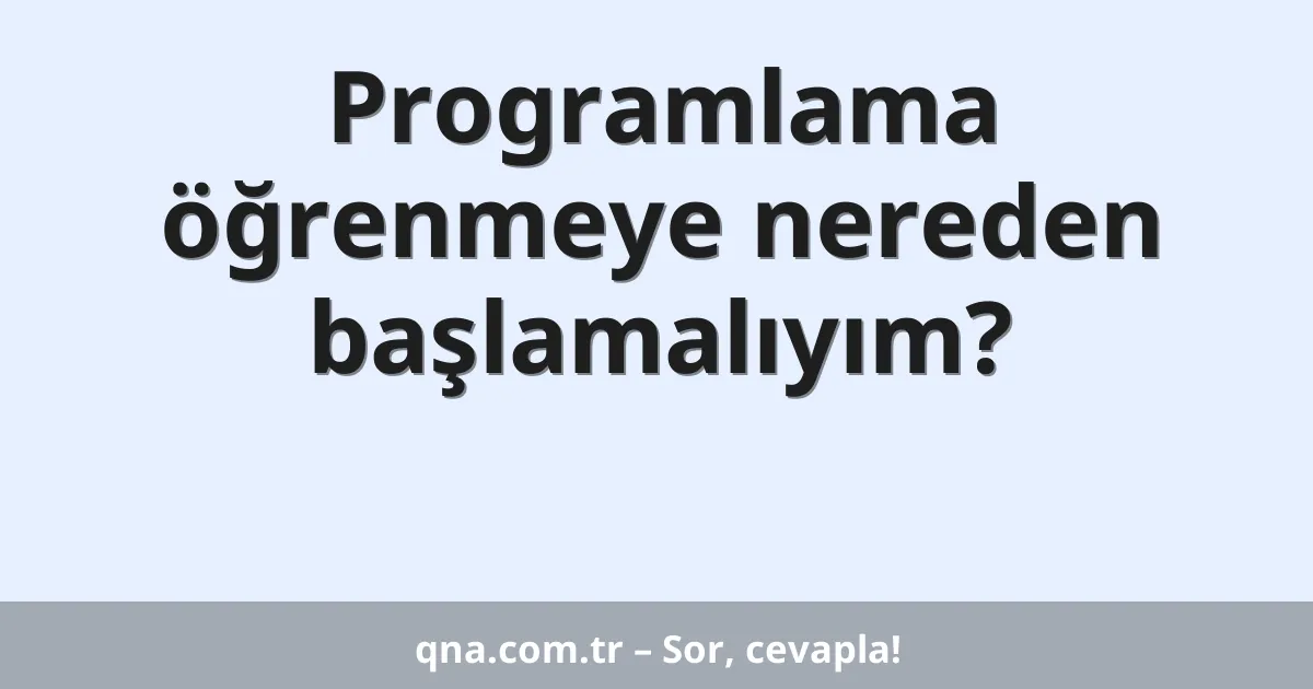 Programlama öğrenmeye nereden başlamalıyım?