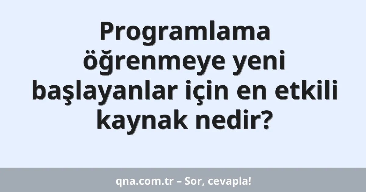 Programlama öğrenmeye yeni başlayanlar için en etkili kaynak nedir?