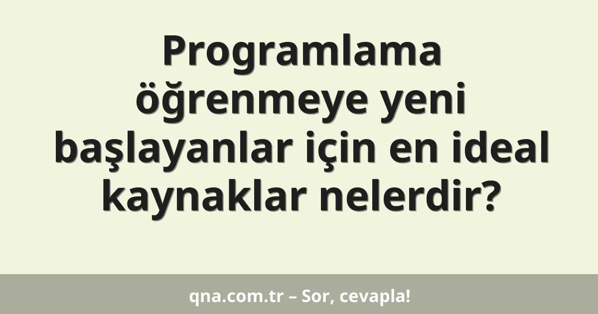 Programlama öğrenmeye yeni başlayanlar için en ideal kaynaklar nelerdir?