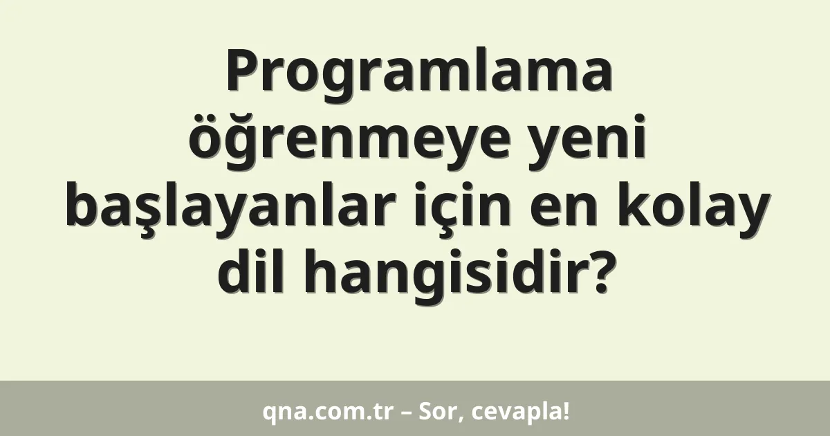 Programlama öğrenmeye yeni başlayanlar için en kolay dil hangisidir?
