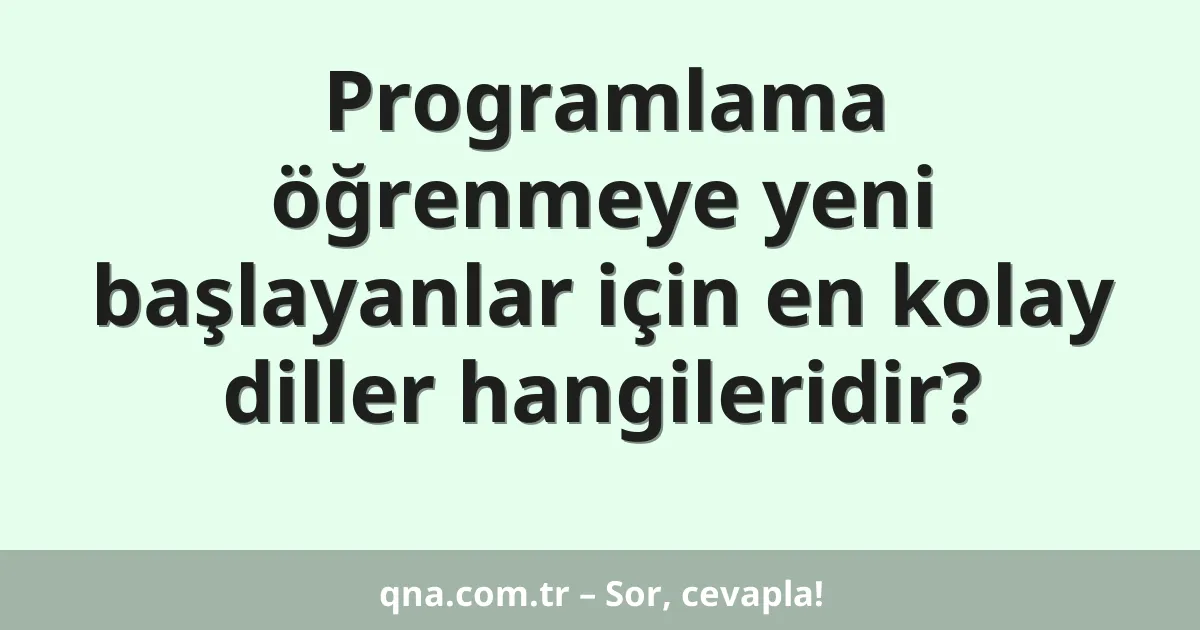 Programlama öğrenmeye yeni başlayanlar için en kolay diller hangileridir?