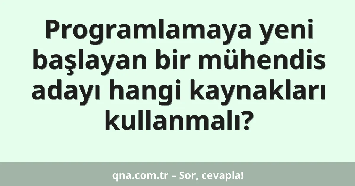 Programlamaya yeni başlayan bir mühendis adayı hangi kaynakları kullanmalı?