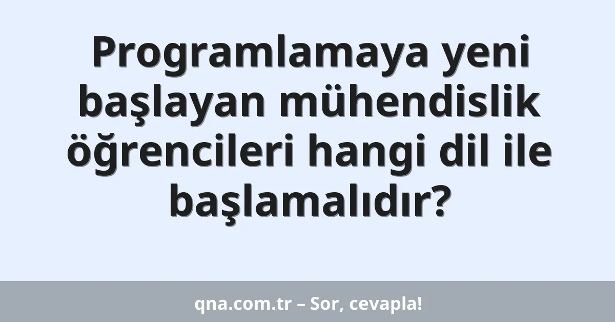 Programlamaya yeni başlayan mühendislik öğrencileri hangi dil ile başlamalıdır?