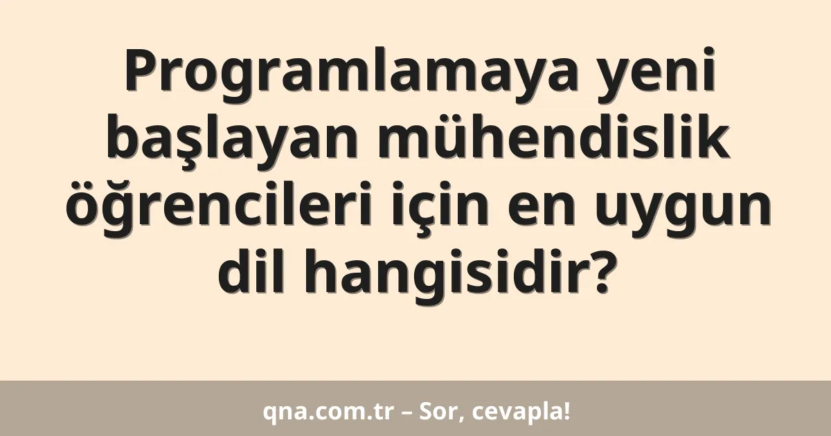 Programlamaya yeni başlayan mühendislik öğrencileri için en uygun dil hangisidir?