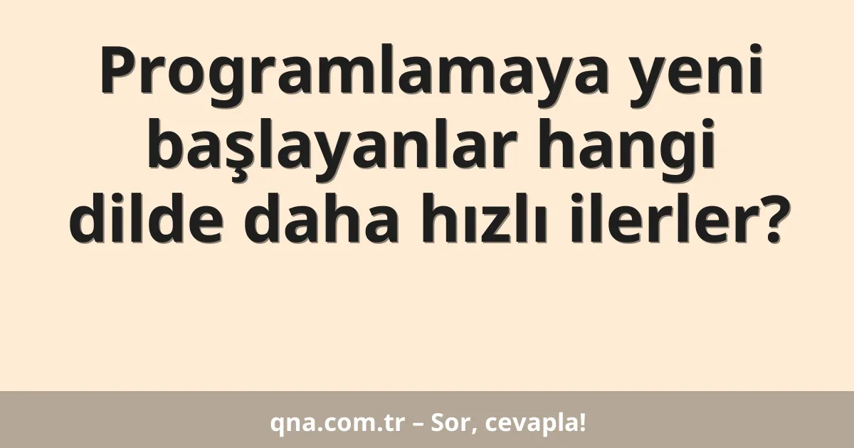 Programlamaya yeni başlayanlar hangi dilde daha hızlı ilerler?