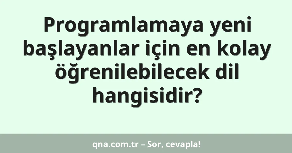 Programlamaya yeni başlayanlar için en kolay öğrenilebilecek dil hangisidir?