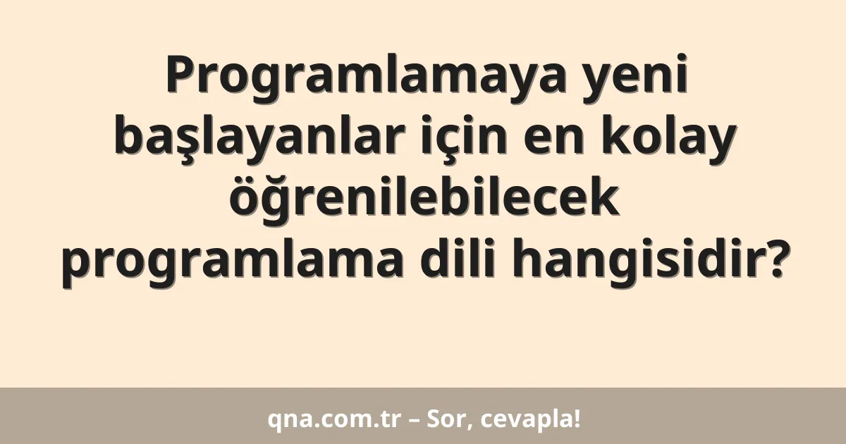 Programlamaya yeni başlayanlar için en kolay öğrenilebilecek programlama dili hangisidir?