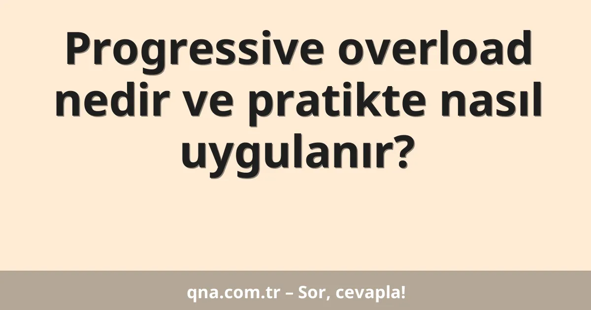 Progressive overload nedir ve pratikte nasıl uygulanır?