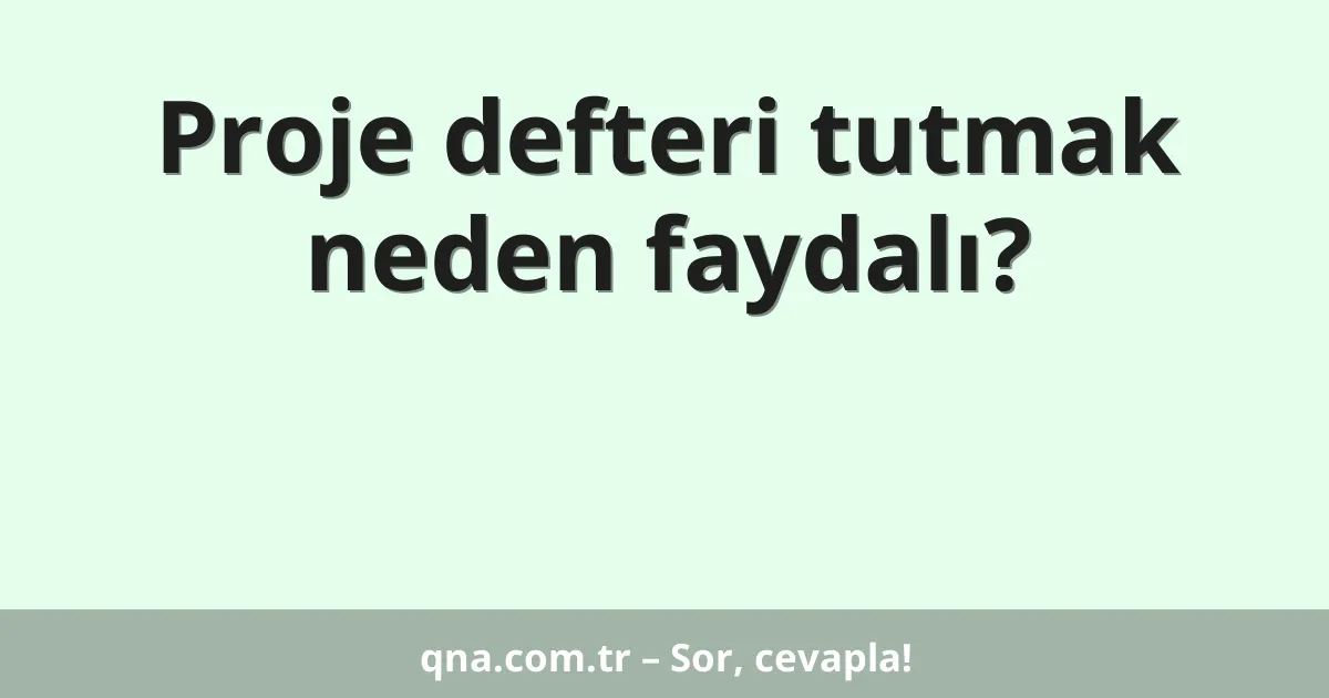 Proje defteri tutmak neden faydalı?