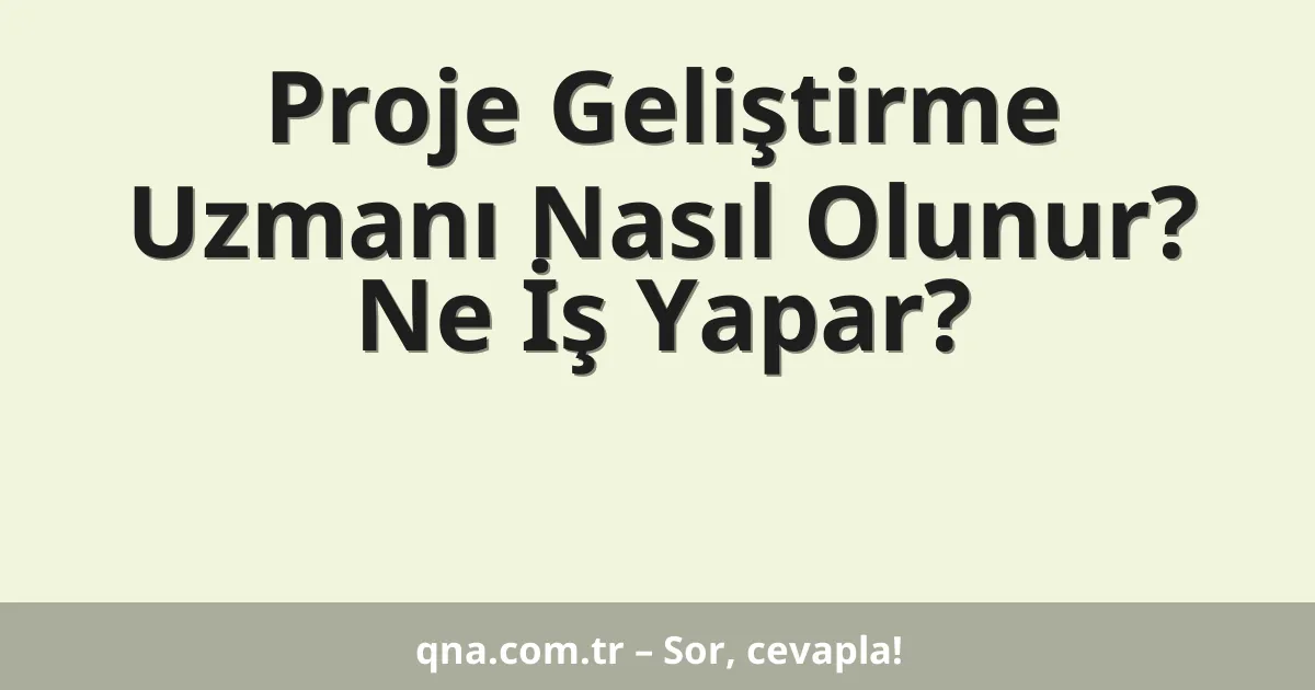 Proje Geliştirme Uzmanı Nasıl Olunur? Ne İş Yapar?