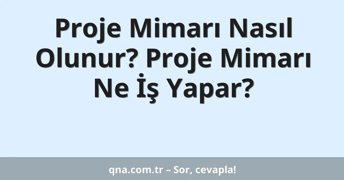 Proje Mimarı Nasıl Olunur? Proje Mimarı Ne İş Yapar?