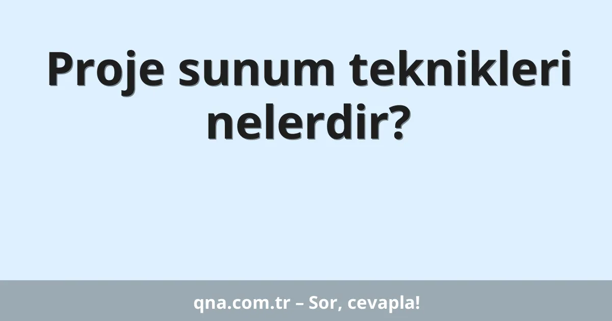 Proje sunum teknikleri nelerdir?