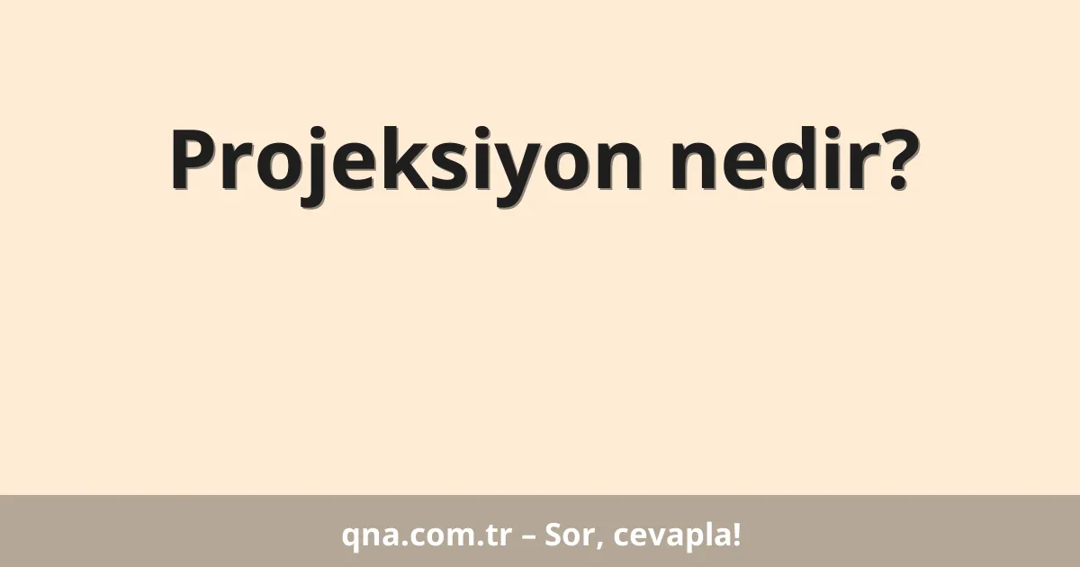 Projeksiyon nedir?