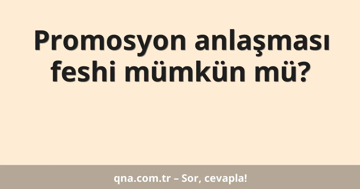 Promosyon anlaşması feshi mümkün mü?