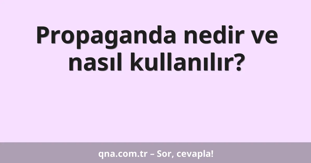 Propaganda nedir ve nasıl kullanılır?