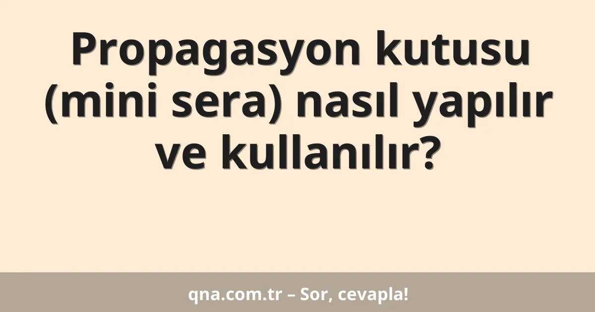 Propagasyon kutusu (mini sera) nasıl yapılır ve kullanılır?