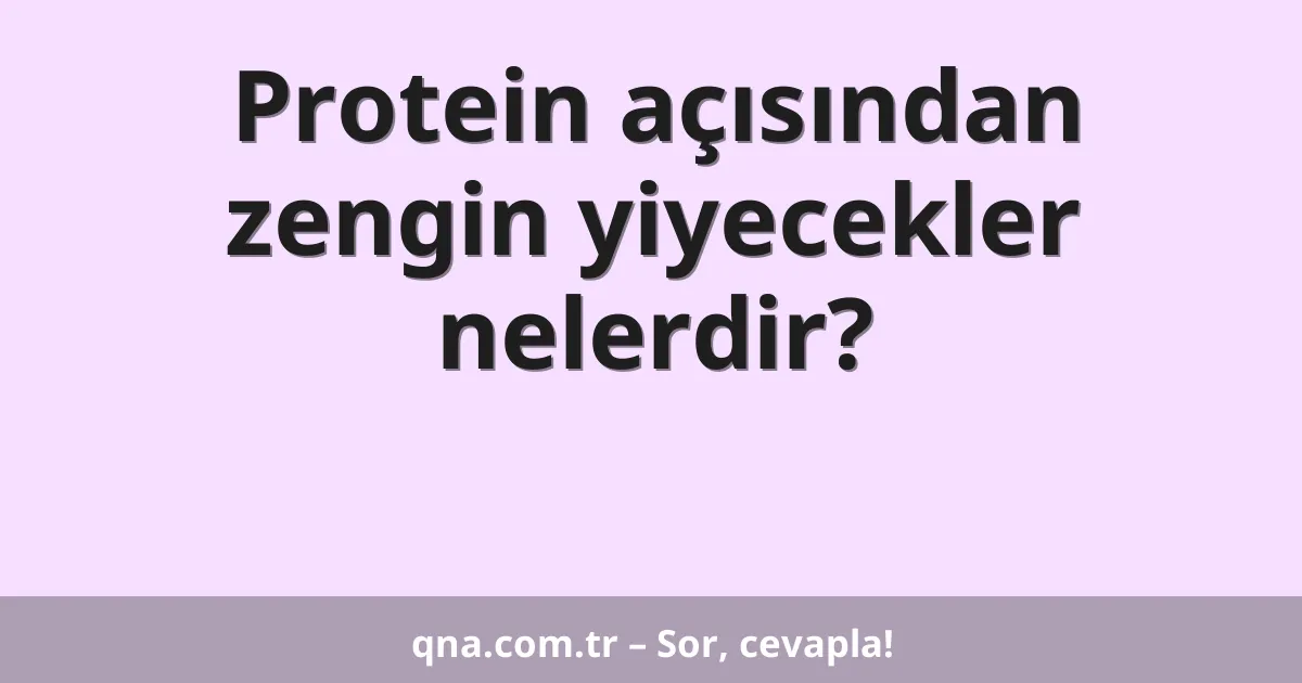 Protein açısından zengin yiyecekler nelerdir?