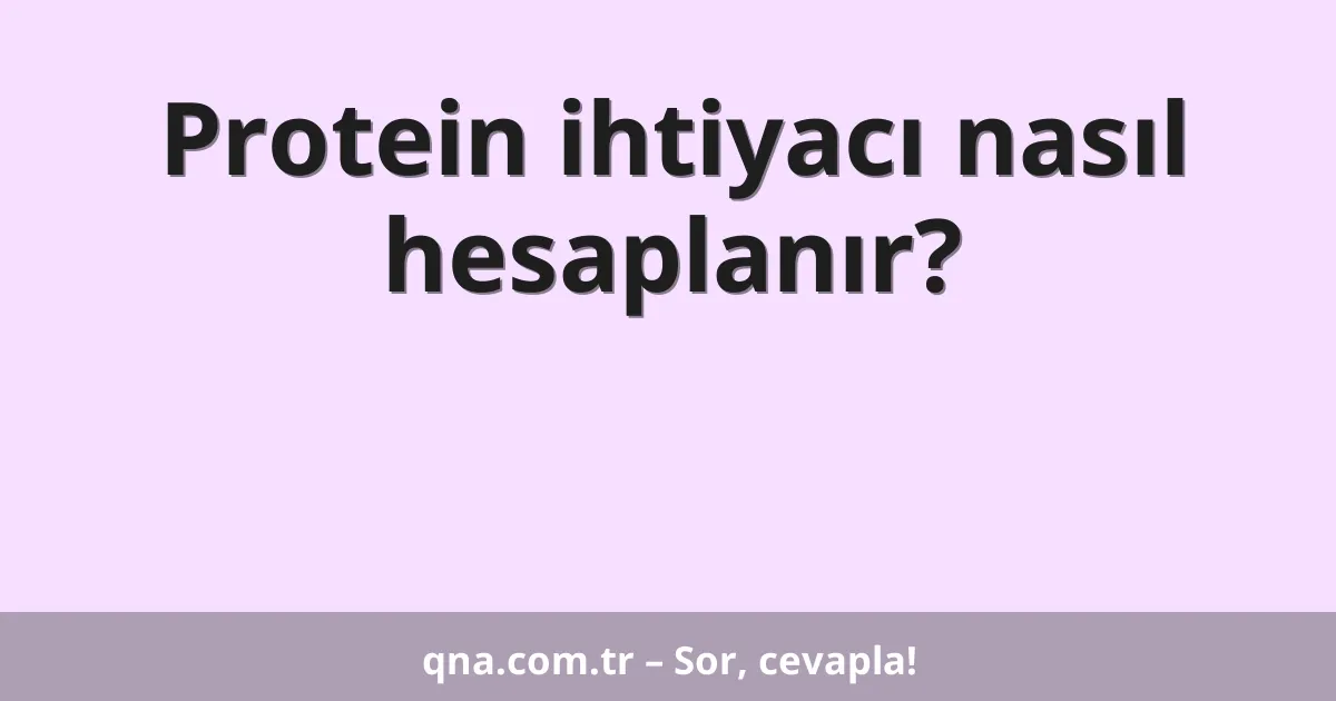 Protein ihtiyacı nasıl hesaplanır?
