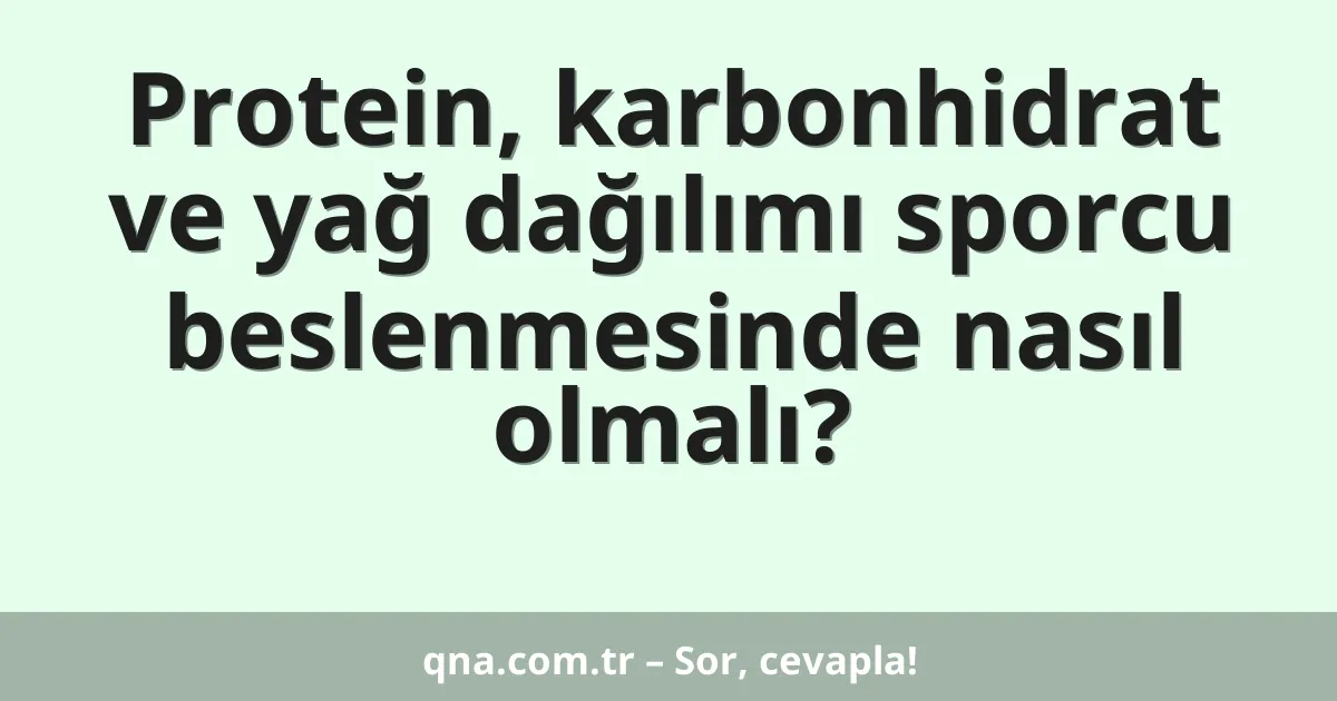 Protein, karbonhidrat ve yağ dağılımı sporcu beslenmesinde nasıl olmalı?