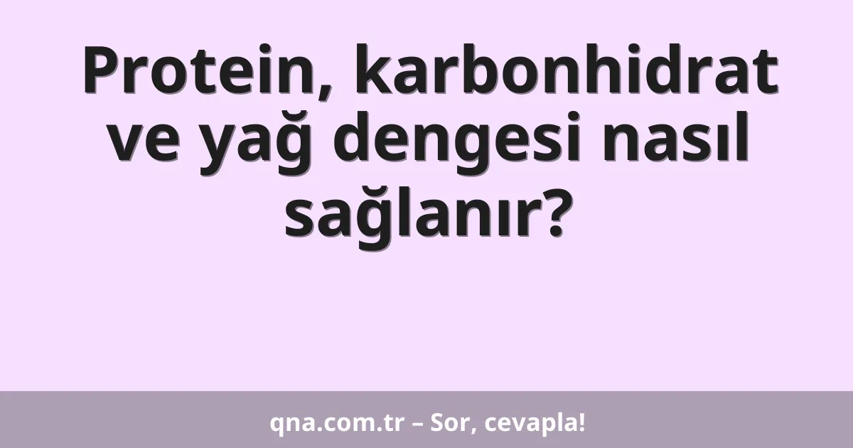 Protein, karbonhidrat ve yağ dengesi nasıl sağlanır?