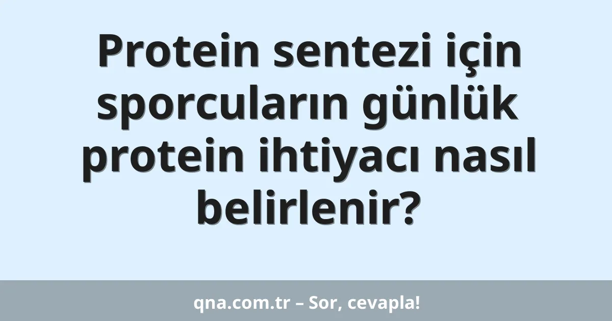 Protein sentezi için sporcuların günlük protein ihtiyacı nasıl belirlenir?