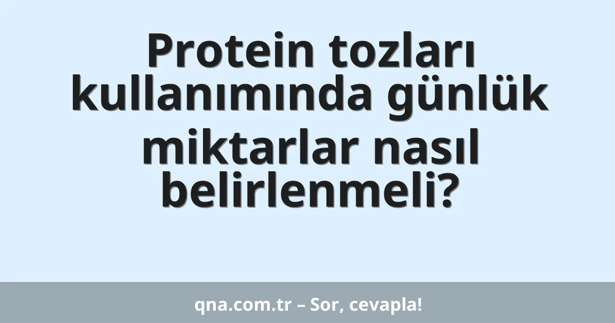 Protein tozları kullanımında günlük miktarlar nasıl belirlenmeli?