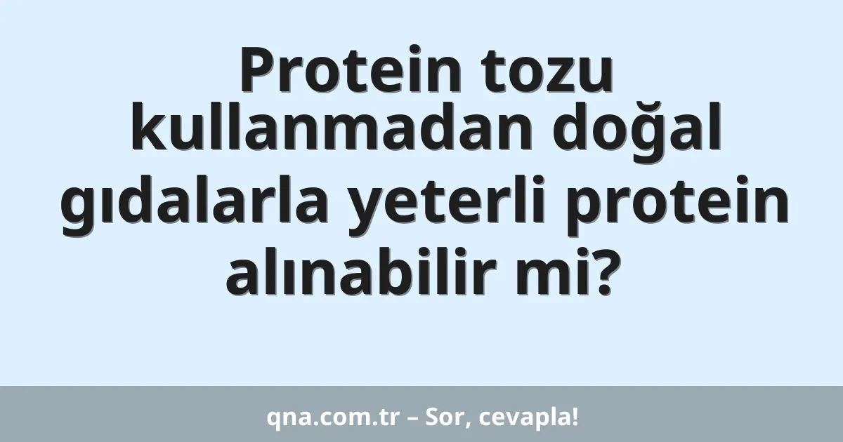 Protein tozu kullanmadan doğal gıdalarla yeterli protein alınabilir mi?