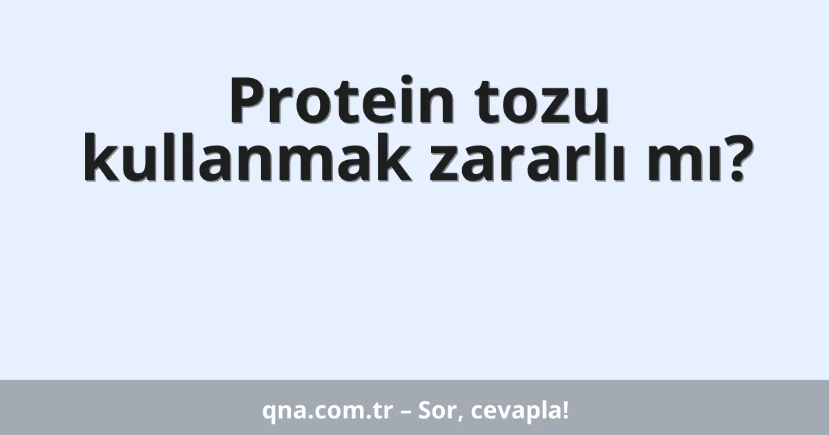 Protein tozu kullanmak zararlı mı?