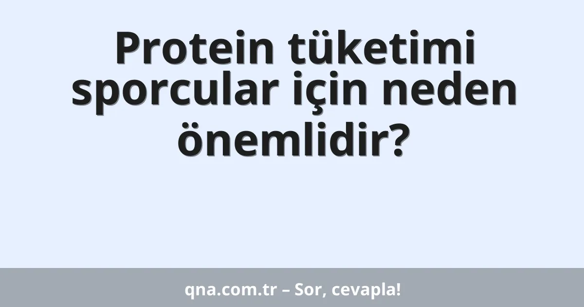 Protein tüketimi sporcular için neden önemlidir?
