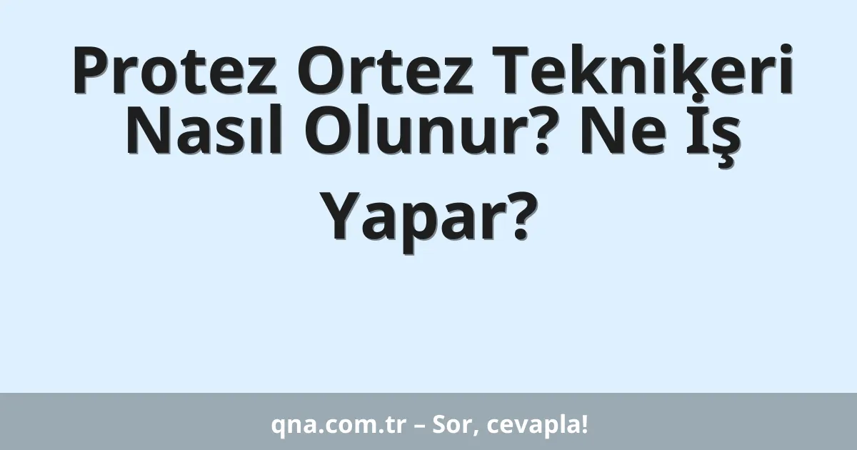 Protez Ortez Teknikeri Nasıl Olunur? Ne İş Yapar?