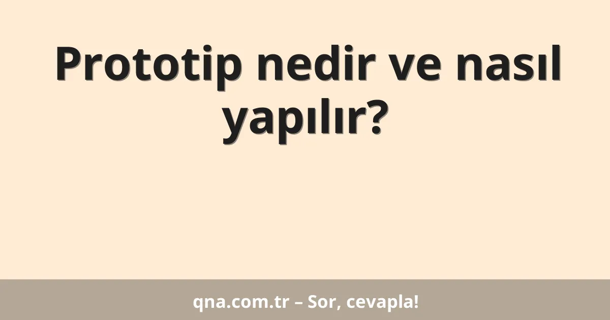Prototip nedir ve nasıl yapılır?