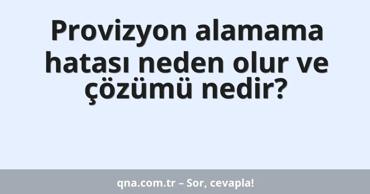 Provizyon alamama hatası neden olur ve çözümü nedir?