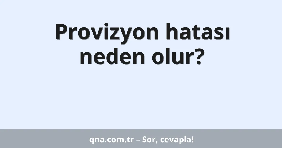 Provizyon hatası neden olur?