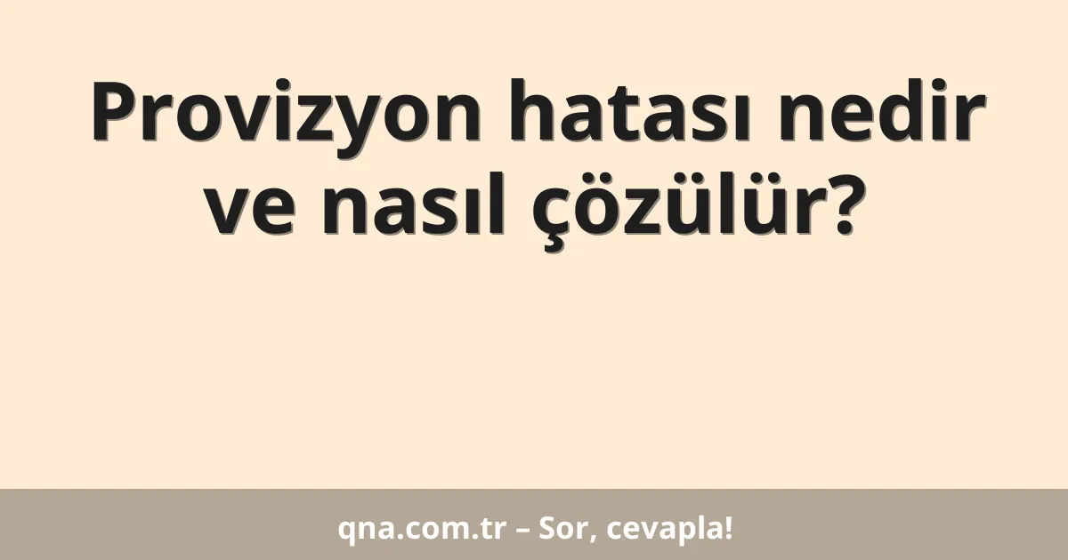 Provizyon hatası nedir ve nasıl çözülür?
