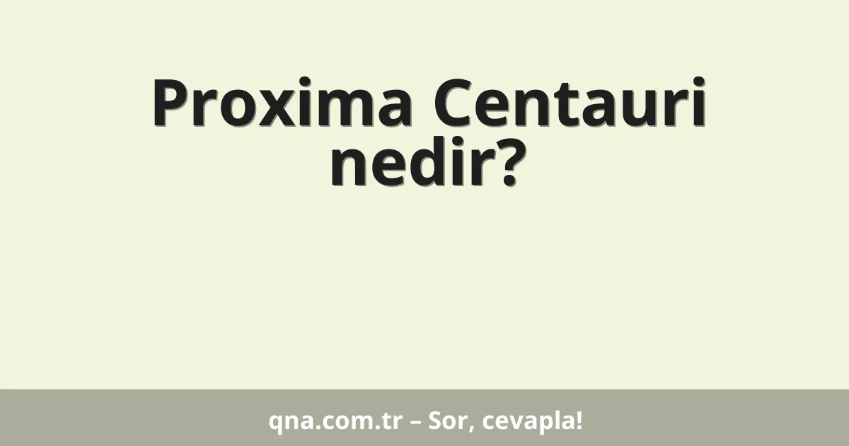 Proxima Centauri nedir?