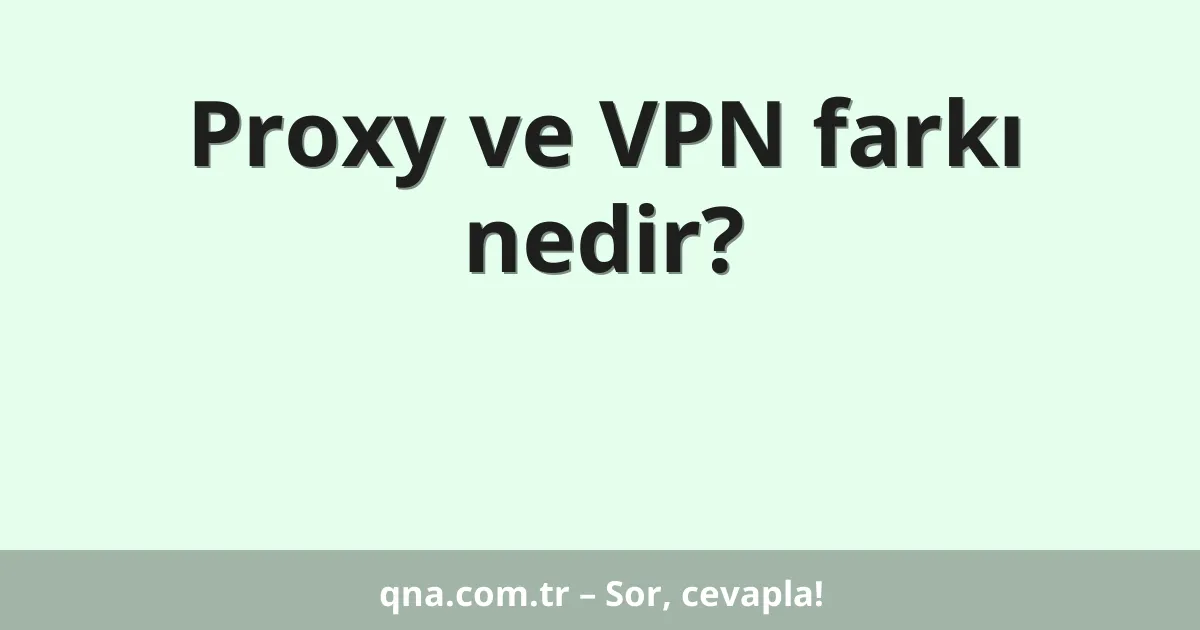 Proxy ve VPN farkı nedir?