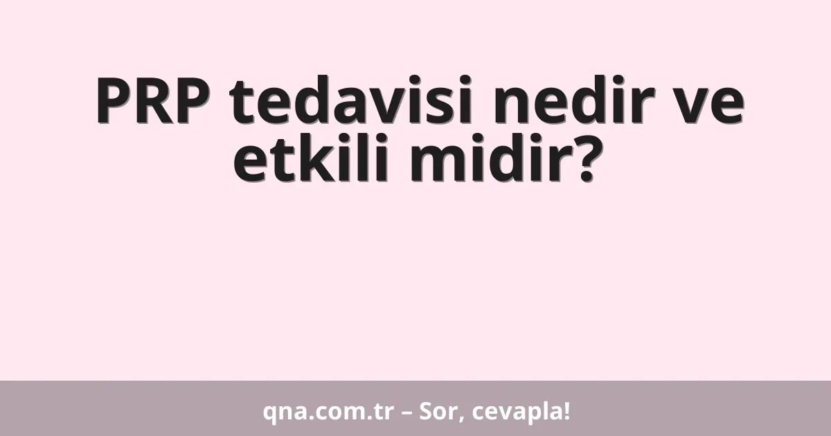 PRP tedavisi nedir ve etkili midir?